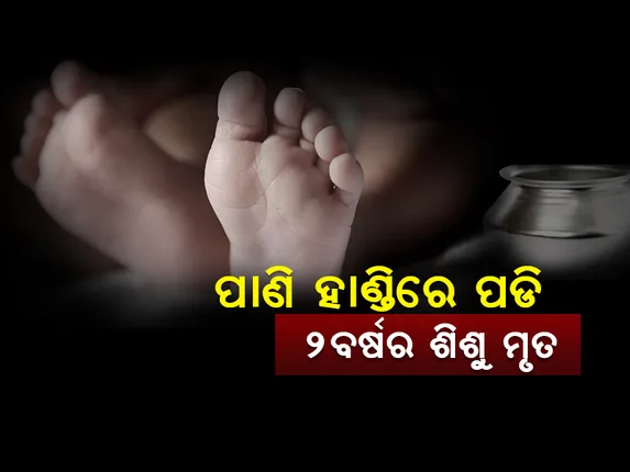ଅଗଣାରେ ଥିବା ପାଣି ହାଣ୍ଡିରେ ପଡ଼ି ଦୁଇ ବର୍ଷିୟ ବାଳକ ମୃତ