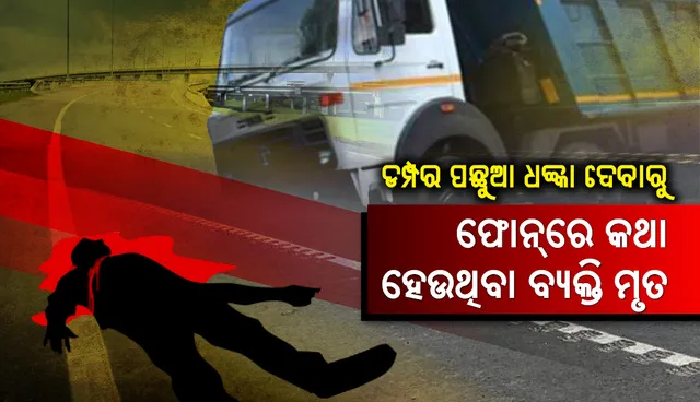 ଡମ୍ପର ପଛୁଆ ଧକ୍କା ଦେବାରୁ ଫୋନ୍‌ରେ କଥା ହେଉଥିବା କ୍ରସର୍‌ ଶ୍ରମିକ ମୃତ