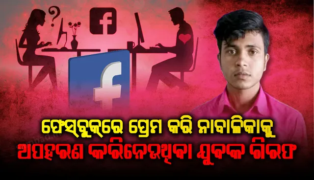 ଫେସ୍‌ବୁକ୍‌ରେ ପ୍ରେମ କରି ନୂଆପଡ଼ା ନାବାଳିକାକୁ ଅପହରଣ କରିନେଉଥିବା ପଶ୍ଚିମବଙ୍ଗର ଯୁବକ ଗିରଫ