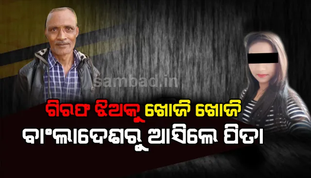 ଝାରପଡ଼ା ଜେଲରେ ଥିବା ଝିଅକୁ ବାଂଲାଦେଶରୁ ଖୋଜିଖୋଜି ଭୁବନେଶ୍ୱରରେ ପହଞ୍ଚିଲେ ବାପା ! ଜାଣନ୍ତୁ ପୂରା କାହାଣୀ