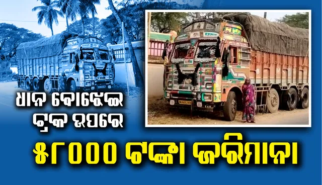 ଭଦ୍ରକରେ ଧାନ ବୋଝେଇ ଟ୍ରକ ଉପରେ ୫୮ହଜାର ଟଙ୍କାର ଜରିମାନା