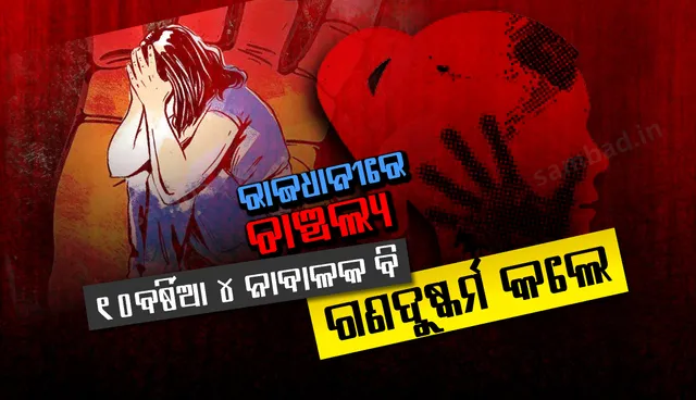 ରାଜଧାନୀରେ ଚାଞ୍ଚଲ୍ୟ : ୧୦ବର୍ଷିଆ ୪ ନାବାଳକ ବି ଗଣଦୁଷ୍କର୍ମ କଲେ