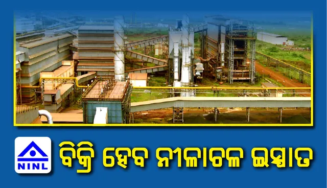 ନୀଳାଚଳ ଇସ୍ପାତରୁ ପୁଞ୍ଜି ପ୍ରତ୍ୟାହାରକୁ କେନ୍ଦ୍ର କ୍ୟାବିନେଟର ସବୁଜ ସଂକେତ