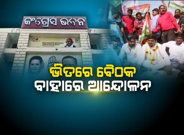 କଂଗ୍ରେସ ଭବନ ଭିତରେ ବୈଠକ, ବାହାରେ ଆନ୍ଦୋଳନ