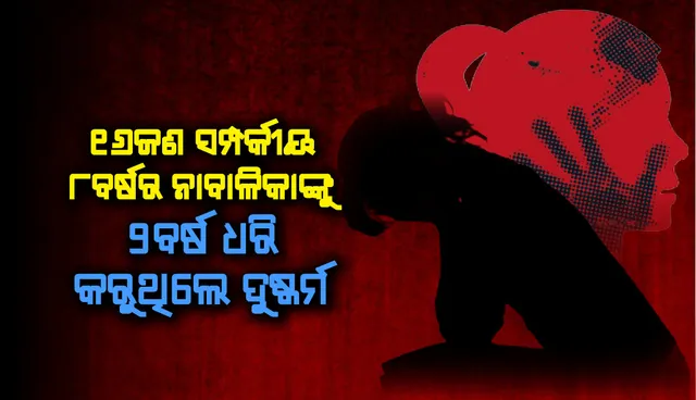 ଲଜ୍ଜା: ୧୬ଜଣ ସମ୍ପର୍କୀୟ ୮ବର୍ଷର ନାବାଳିକାଙ୍କୁ ୨ବର୍ଷ ଧରି କରୁଥିଲେ ଦୁଷ୍କର୍ମ