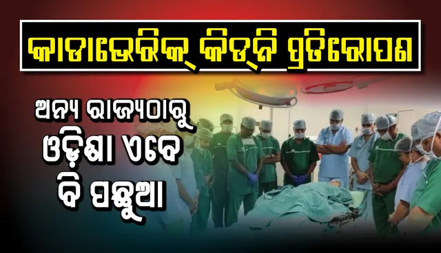କାଡାଭେରିକ୍‌ କିଡ୍‌ନି ପ୍ରତିରୋପଣ : ଅନ୍ୟ ରାଜ୍ୟଠାରୁ ଓଡ଼ିଶା ଏବେ ବି ପଛୁଆ