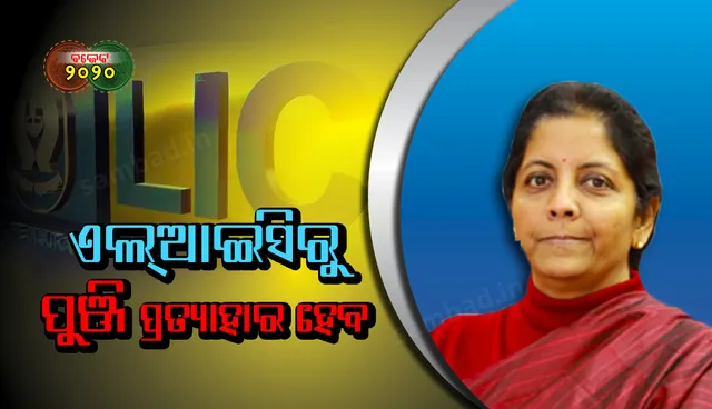 ଏଲଆଇସିରୁ ପୁଞ୍ଜି ପ୍ରତ୍ୟାହାର ହେବ : ନିର୍ମଳା ସୀତାରମଣ