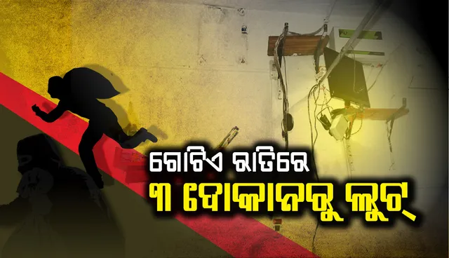 ଗୋଟିଏ ରାତିରେ ୩ ଦୋକାନରୁ ଲୁଟ୍, ସିସିଟିଭି ହାର୍ଡଡିସ୍କ ନେଇ ପଳାଇଲେ