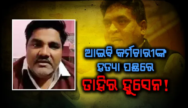 ଆଇବି କର୍ମଚାରୀ ଅଙ୍କିତ ଶର୍ମାଙ୍କ ହତ୍ୟା ପଛରେ ଆମ ଆଦମି ପାର୍ଟିର କାଉନସିଲର୍ ତାହିର ହୁସେନଙ୍କ ହାତ !