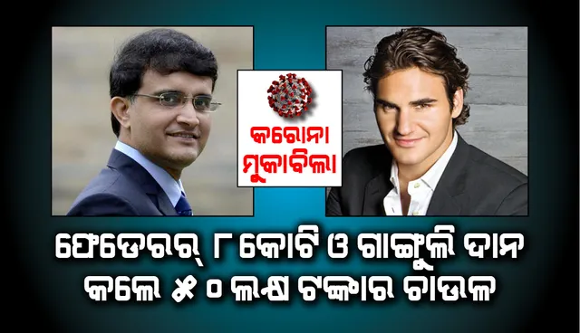 କରୋନା ମୁକାବିଲା ପାଇଁ ଫେଡେରର୍‌ ଦାନ କଲେ ୮ କୋଟି, ୫୦ ଲକ୍ଷ ଟଙ୍କାର ଚାଉଳ ଦାନ କଲେ ଗାଙ୍ଗୁଲି