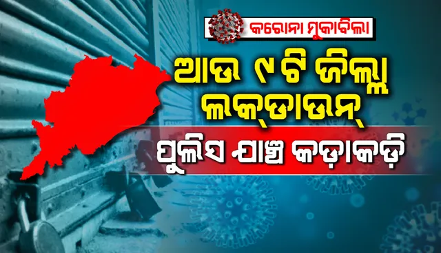 ଆଜି ସକାଳୁ ଆଉ ୯ଟି ଜିଲ୍ଲାରେ କାର୍ଯ୍ୟକାରୀ ହେଲା ଲକଡାଉନ୍, ଯାଞ୍ଚ କଡାକଡି