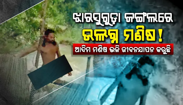 ଝାରସୁଗୁଡ଼ା ଜଙ୍ଗଲରେ ଉଲଗ୍ନ ମଣିଷ !