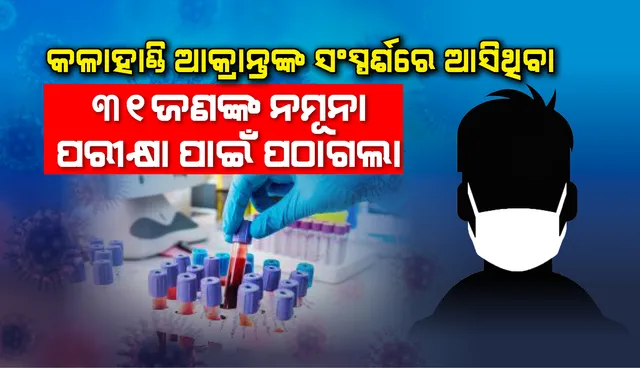 କଳାହାଣ୍ଡିର କରୋନା ଆକ୍ରାନ୍ତଙ୍କ ସଂସ୍ପର୍ଶରେ ଆସିଥିବା ୩୧ଜଣଙ୍କୁ ଚିହ୍ନଟ କରି କ୍ବାରେଣ୍ଟାଇନରେ ରଖାଗଲା