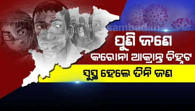ରାଜ୍ୟରେ ପୁଣି ଜଣେ କରୋନା ଆକ୍ରାନ୍ତ ଚିହ୍ନଟ, ସୁସ୍ଥ ହେଲେ ୩ ଜଣ