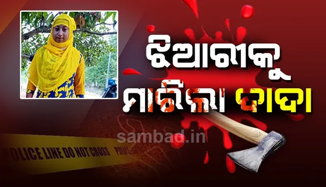ଜମିଜମା ବିବାଦ ଯୋଗୁଁ ଝିଆରୀକୁ ହତ୍ୟା କଲା ଦାଦା !