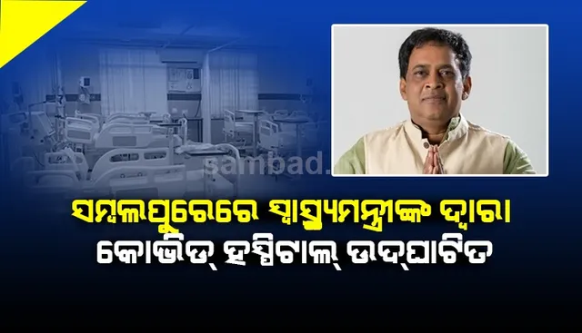 ସମ୍ବଲପୁରର ଦୁଇ ଶହ ଶଯ୍ୟା ବିଶିଷ୍ଟ କୋଭିଡ ହସ୍ପିଟାଲ୍ ସ୍ୱାସ୍ଥ୍ୟମନ୍ତ୍ରୀଙ୍କ ଦ୍ବାରା ଉଦଘାଟିତ