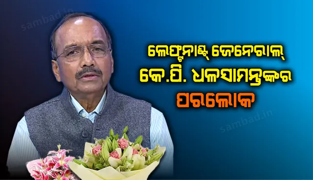 ଲେଫ୍ଟନାଣ୍ଟ୍ ଜେନେରାଲ୍ କେ.ପି. ଧଳସାମନ୍ତଙ୍କର ପରଲୋକ