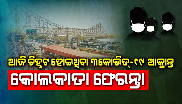ଆଜି ଚିହ୍ନଟ ହୋଇଥିବା ତିନି ନୂଆ ପଜିଟିଭ କୋଲକାତା ଫେରନ୍ତା