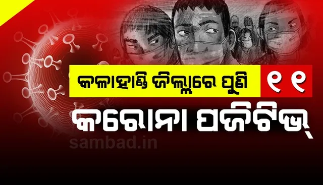 କଳାହାଣ୍ଡି ଜିଲ୍ଲାରେ ପୁଣି ୧୧ କରୋନା ପଜିଟିଭ୍‌ ଚିହ୍ନଟ, ଜିଲ୍ଲାରେ ଆକ୍ରାନ୍ତଙ୍କ ସଂଖ୍ୟା ହେଲା ୧୩