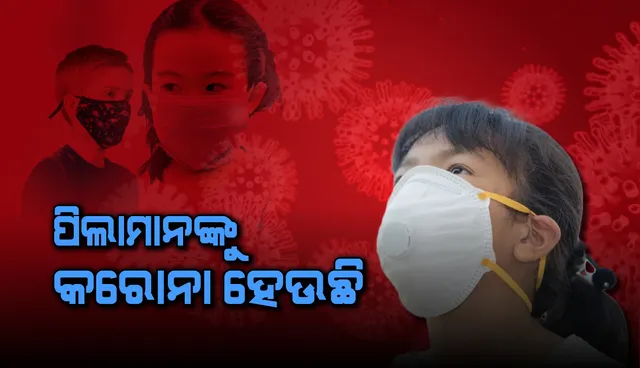 କରୋନା କବଳରେ କଅଁଳ କଢି  !ବଢୁଛି ଶିଶୁ ଆକ୍ରାନ୍ତଙ୍କ ସଂଖ୍ୟା