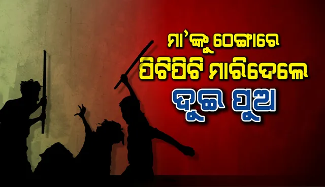 ବୃଦ୍ଧା ମା'ଙ୍କୁ ଠେଙ୍ଗାରେ ବାଡ଼େଇ ମାରିଲେ ଦୁଇ ପୁଅ, ଉଭୟ ଅଭିଯୁକ୍ତ ଗିରଫ