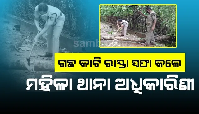 ଉଦାହରଣ ସୃଷ୍ଟି କଲେ ମହିଳା ଥାନା ଅଧିକାରିଣୀ, ନିଜେ ଗଛ କାଟି ରାସ୍ତା ସଫା କଲେ