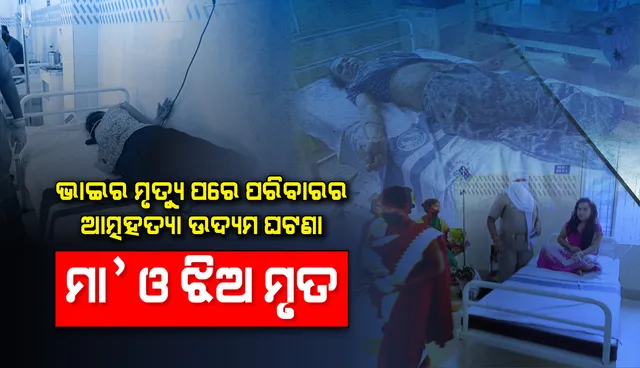 ଝାରସୁଗୁଡ଼ାରେ ବିଷ ପିଇ ଏକ ପରିବାରର ୫ଜଣଙ୍କ ଆତ୍ମହତ୍ୟା ଉଦ୍ୟମ ଘଟଣା, ମା’ ଓ ସାନ ଝିଅଙ୍କର ମୃତ୍ୟୁ