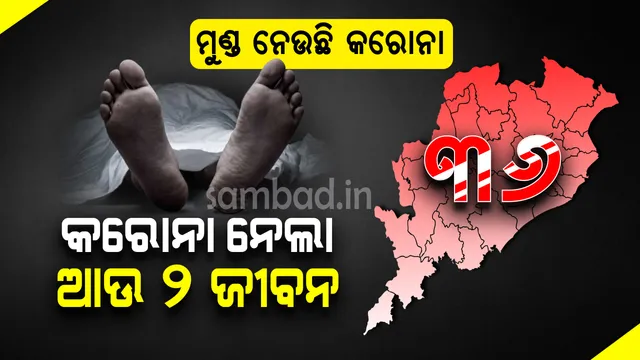 ଆଜି ପୁଣି ଦୁଇ ସଂକ୍ରମିତଙ୍କର ମୃତ୍ୟୁ, ରାଜ୍ୟରେ କରୋନାଜନିତ ମୃତକଙ୍କ ସଂଖ୍ୟା ହେଲା ୩୬