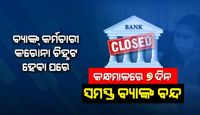 ବ୍ୟାଙ୍କ୍‌ କର୍ମଚାରୀ କରୋନା ଚିହ୍ନଟ ହେବା ପରେ କନ୍ଧମାଳରେ ୭ ଦିନ ପାଇଁ ସମସ୍ତ ବ୍ୟାଙ୍କ୍‌ ବନ୍ଦ