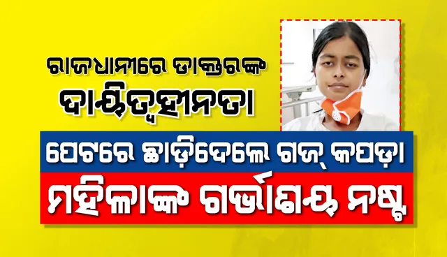 ଖୋଦ୍ ରାଜଧାନୀରେ ଡାକ୍ତରଙ୍କ ଦାୟିତ୍ବହୀନତା : ପେଟରେ ଛାଡ଼ିଦେଲେ ଗଜ୍‌ କପଡ଼ା, ମହିଳାଙ୍କ ଗର୍ଭାଶୟ ନଷ୍ଟ