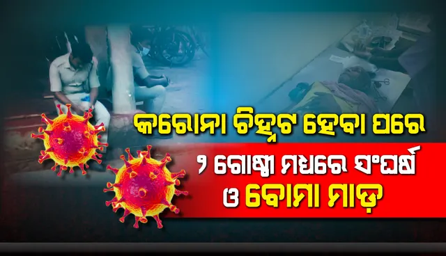 କରୋନା ଆକ୍ରାନ୍ତ ଚିହ୍ନଟ ହେବା ପରେ ଦୁଇ ଗୋଷ୍ଠୀ ମଧ୍ୟରେ ସଂଘର୍ଷ ଓ ବୋମାମାଡ଼, ୨ ଗୁରୁତର ଆହତ