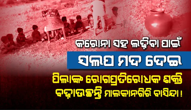 ମାଲକାନଗିରି: କରୋନାର ପ୍ରତିରୋଧକ ଶକ୍ତି ବଢାଇବା ଲାଗି ପିଲାଙ୍କୁ ଦିଆଯାଉଛି ସଲପ ମଦ!