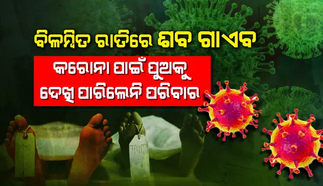 ବିଳମ୍ବିତ ରାତିରେ ଶବ ଗାଏବ, କରୋନା ପାଇଁ ପୁଅକୁ ଦେଖି ପାରିଲେନି ପରିବାର