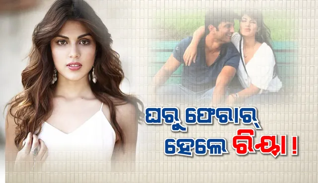 ଏତଲା ଦାଖଲ ହେବା ପରେ ଘରୁ ଫେରାର ହେ‌ଲେ ଅଭିନେତ୍ରୀ ରିୟା!