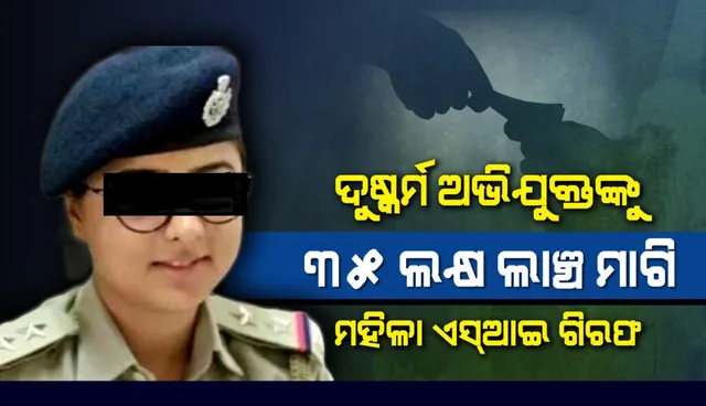 ଦୁଷ୍କର୍ମ ଅଭିଯୁକ୍ତକୁ ୩୫ ଲକ୍ଷ ଲାଞ୍ଚ ମାଗି ମହିଳା ସବ୍‌ଇନ୍ସପେକ୍ଟର ଗିରଫ