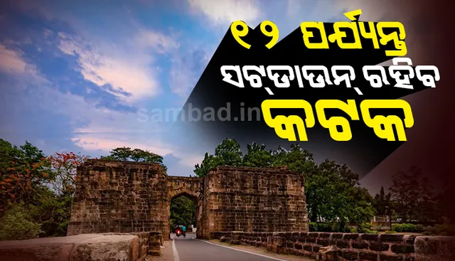ଜୁଲାଇ ୧୨ ପର୍ଯ୍ୟନ୍ତ ସଟଡାଉନ ରହିବ କଟକ ସହର