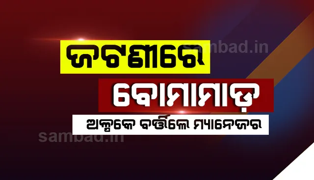 ଜଟଣୀରେ ବୋମାମାଡ଼, ଅଳ୍ପକେ ବର୍ତ୍ତିଲେ ‘ଆଇଓସିଏଲ୍‌’ର ମ୍ୟାନେଜର