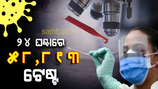ଗତ ୨୪ଘଣ୍ଟାରେ ରାଜ୍ୟରେ ୫୮,୮୧୩ ନମୁନା ପରୀକ୍ଷା