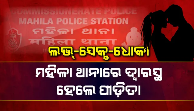 ଲଭ୍‌-ସେକ୍ସ-ଧୋକା : ମହିଳା ଥାନାର ଦ୍ୱାରସ୍ଥ ହେଲେ ପୀଡ଼ିତା