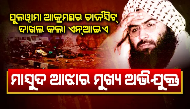 ପୁଲଓ୍ଵାମା ଆକ୍ରମଣ ଘଟଣାର ଚାର୍ଜସିଟ ଦାଖଲ କଲା ଏନଆଇଏ,ମାସୁଦ ଆଝାର ମୁଖ୍ୟ ଅଭିଯୁକ୍ତ