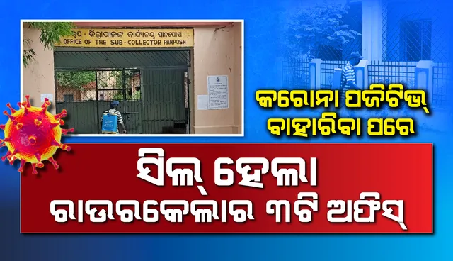 କର୍ମଚାରୀ କରୋନା ପଜିଟିଭ ଚିହ୍ନଟ ହେବା ପରେ ରାଉରକେଲାର ତିନିଟି ସରକାରୀ କାର୍ଯ୍ୟାଳୟ ବନ୍ଦ