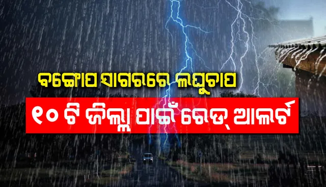 ବଙ୍ଗୋପସାଗରରେ ଲଘୁଚାପ, ୪୮ ଘଣ୍ଟା ପର୍ଯ୍ୟନ୍ତ ଲାଗି ରହିବ ବର୍ଷା, ୧୦ଟି ଜିଲ୍ଲା ପାଇଁ ରେଡ ଆଲର୍ଟ ଜାରି