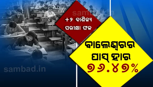 ଯୁକ୍ତ ୨ ବାଣିଜ୍ୟ ପରୀକ୍ଷା ଫଳ: ବାଲେଶ୍ୱରର ପାସ ହାର ୭୬.୪୭ ପ୍ରତିଶତ