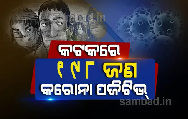 ଆଜି କଟକ ସହରରୁ ଚିହ୍ନଟ ହେଲେ ୧୯୮ କରୋନା ଆକ୍ରାନ୍ତ, ୩୧୮ ସଂକ୍ରମିତ ସୁସ୍ଥ