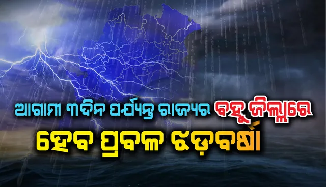 ଆଗାମୀ ୩ ଦିନ ପର୍ଯ୍ୟନ୍ତ ରାଜ୍ୟର ବହୁ ଜିଲ୍ଲାରେ ରହିଛି ପ୍ରବଳ ଝଡ଼ବର୍ଷା ସମ୍ଭାବନା