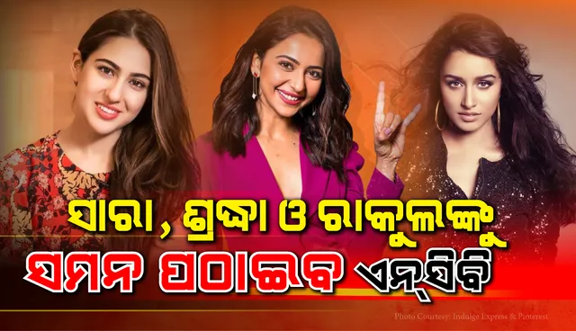 ବଲିଉଡର ଡ୍ରଗ୍ସ ଲିଙ୍କକୁ ନେଇ ଖୋଲୁଛି ଗୁମର: ରିୟାଙ୍କ ପରେ ସାରା, ଶ୍ରଦ୍ଧା ଓ ରାକୁଲଙ୍କୁ ପଚରାଉଚରା ପାଇଁ ସମନ ପଠାଇବ ଏନସିବି