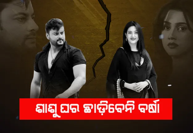 ଓକିଲଙ୍କ ସୂଚନା: ଶାଶୁ ଘର ଛାଡ଼ିବେନି ବର୍ଷା ପ୍ରିୟଦର୍ଶିନୀ,ସେହିଠାରୁ ମାମଲା ଲଢ଼ିବେ