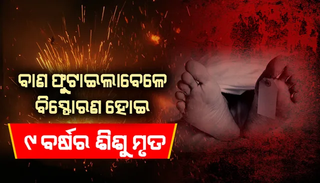 ବାଣରେ ନିଆଁ ଲଗାଇ ଗ୍ଲାସ ଢ଼ାଙ୍କି ଦେଇଥିଲା ଶିଶୁ; ବିସ୍ଫୋରଣ ପରେ ହେଲା ମୃତ୍ୟୁ
