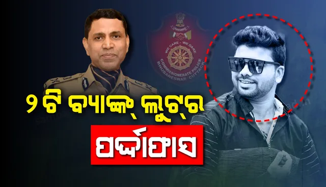 ଭୁବନେଶ୍ୱରର ୨ଟି ବ୍ୟାଙ୍କ୍ ଲୁଟ୍ ଘଟଣାର ପର୍ଦ୍ଦାଫାସ, ଋଣ ଶୁଝିବା ଲାଗି ଲୁଟ୍ କରିଥିଲା ଅଭିଯୁକ୍ତ