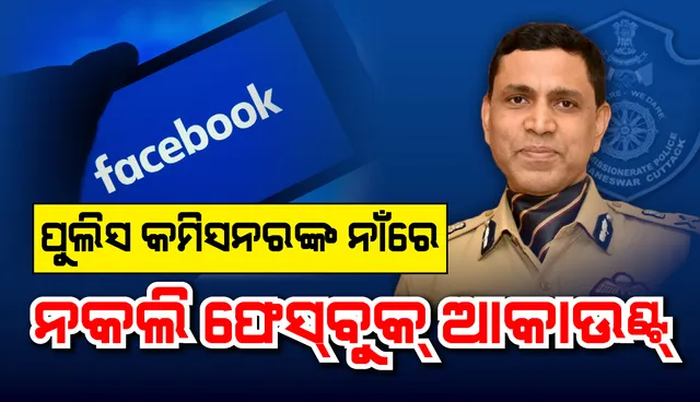 ପୁଲିସ କମିସନରଙ୍କ ନାଁରେ ଫେକ୍ ଫେସବୁକ୍ ଆକାଉଣ୍ଟ, ଫ୍ରେଣ୍ଡ ରିକ୍ୟୁଏଷ୍ଟ ପଠାଇ ଚାଟ୍ କରି ଟଙ୍କା ମାଗୁଛନ୍ତି ଦୁର୍ବୃତ୍ତ